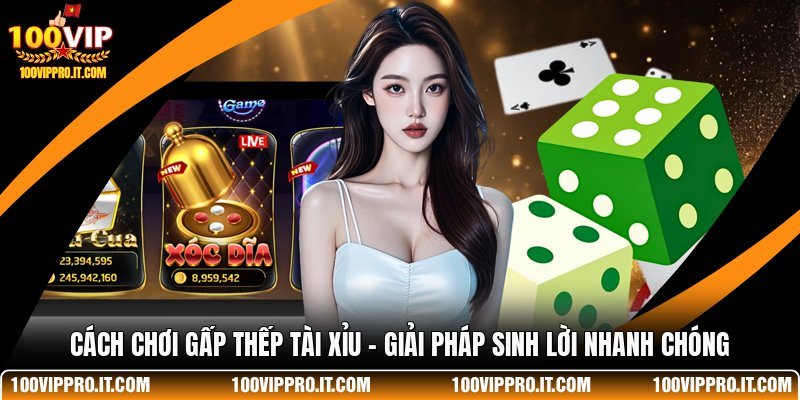 Cách Chơi Gấp Thếp Tài Xỉu - Giải Pháp Sinh Lời Nhanh Chóng