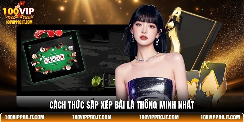 Cách thức sắp xếp bài lá thông minh nhất
