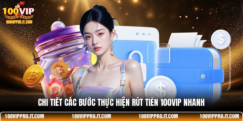 Chi tiết các bước thực hiện rút tiền 100VIP nhanh