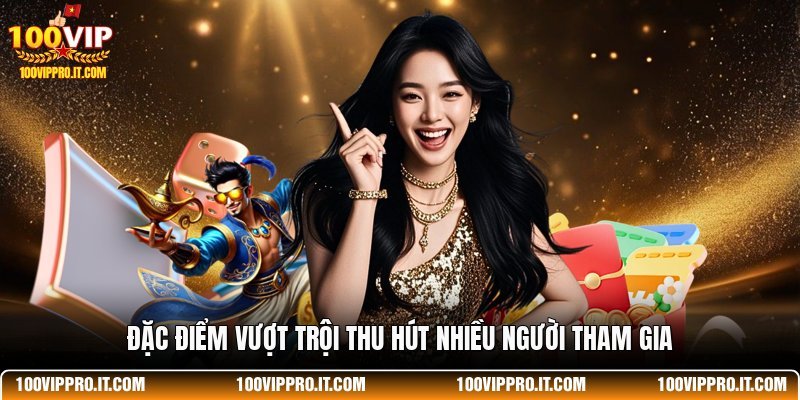 Đặc điểm vượt trội thu hút nhiều người tham gia