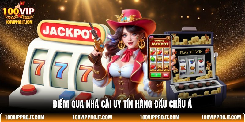 Điểm qua nhà cái uy tín hàng đầu châu Á