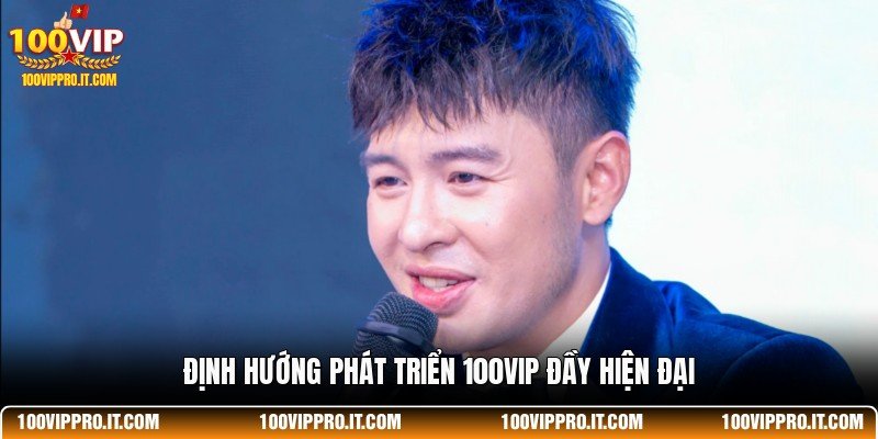 Định hướng phát triển 100VIP đầy hiện đại
