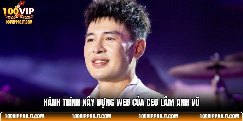 Hành trình xây dựng web của CEO Lâm Anh Vũ