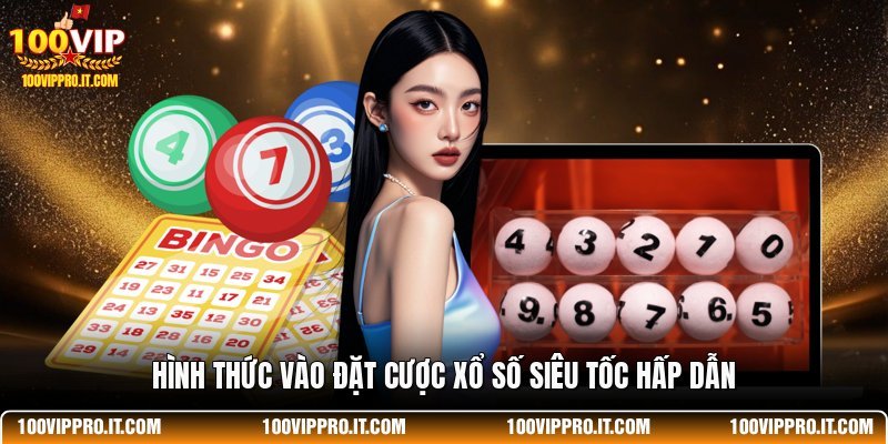 Hình thức vào đặt cược xổ số siêu tốc hấp dẫn