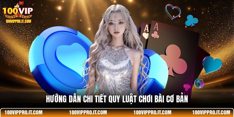 Hướng dẫn chi tiết quy luật chơi bài cơ bản