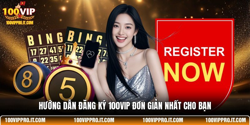 Hướng dẫn đăng ký 100VIP đơn giản nhất cho bạn
