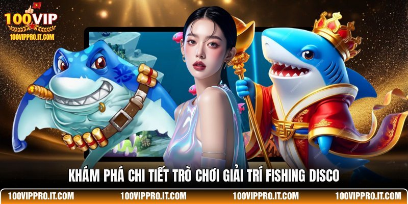 Khám phá chi tiết trò chơi giải trí Fishing Disco