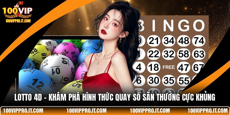 Lotto 4D - Khám Phá Hình Thức Quay Số Săn Thưởng Cực Khủng