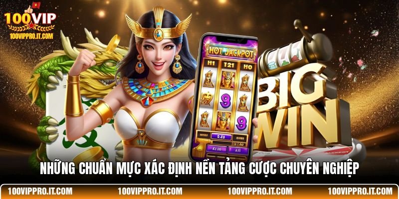 Những chuẩn mực xác định nền tảng cược chuyên nghiệp
