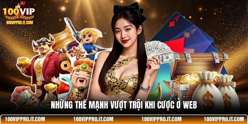 Những thế mạnh vượt trội khi cược ở web