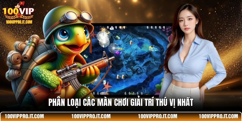Phân loại các màn chơi giải trí thú vị nhất