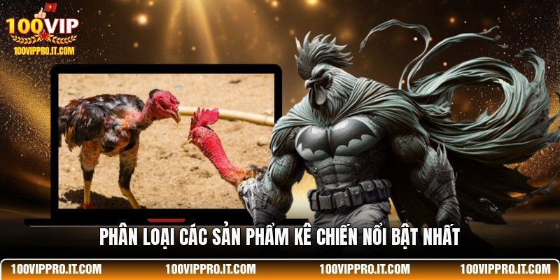 Phân loại các sản phẩm kê chiến nổi bật nhất