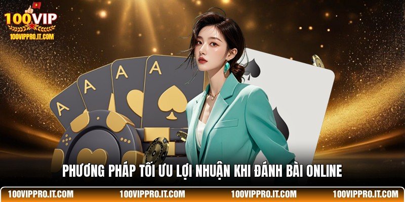 Phương pháp tối ưu lợi nhuận khi đánh bài online