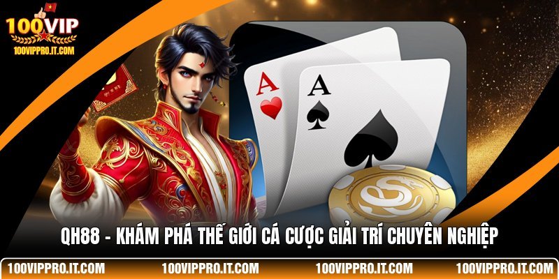 QH88 - Khám Phá Thế Giới Cá Cược Giải Trí Chuyên Nghiệp