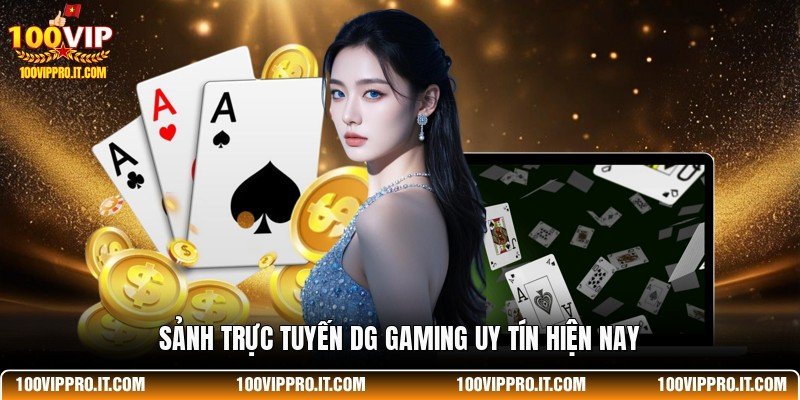 Sảnh trực tuyến DG Gaming uy tín hiện nay