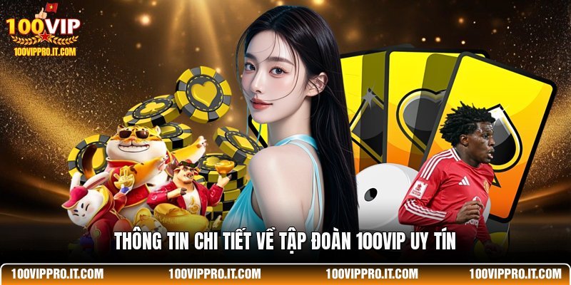 Thông tin chi tiết về tập đoàn 100VIP uy tín