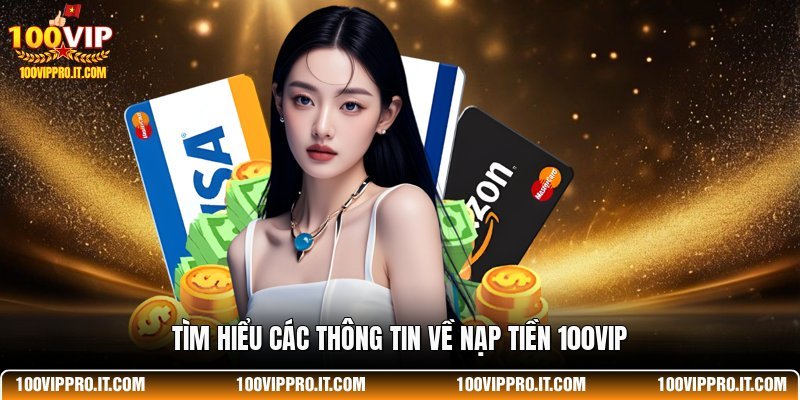 Tìm hiểu các thông tin về nạp tiền 100VIP