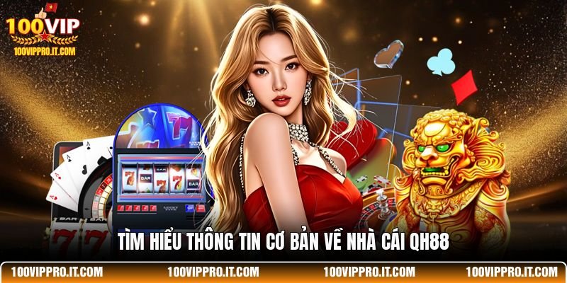 Tìm hiểu thông tin cơ bản về nhà cái QH88