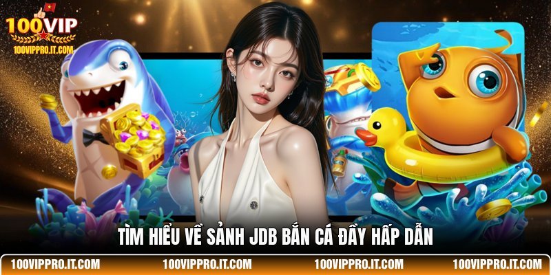 Tìm hiểu về sảnh JDB bắn cá đầy hấp dẫn