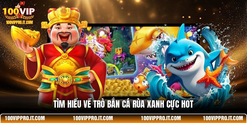 Tìm hiểu về trò bắn cá rùa xanh cực hot