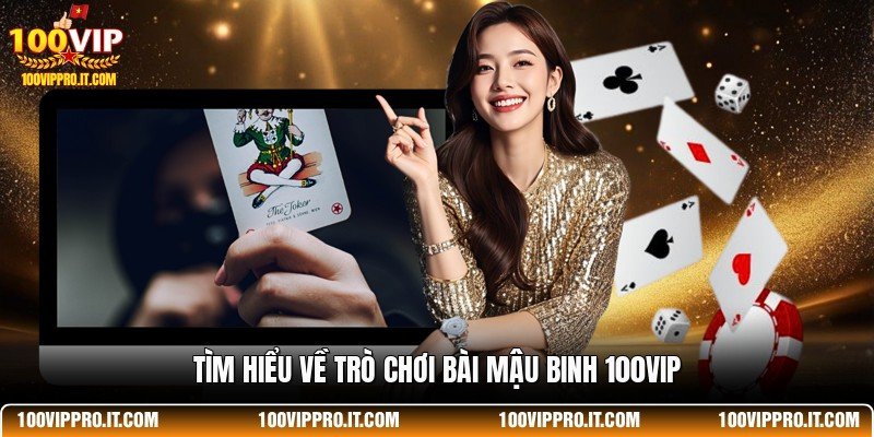 Tìm hiểu về trò chơi bài Mậu Binh 100VIP