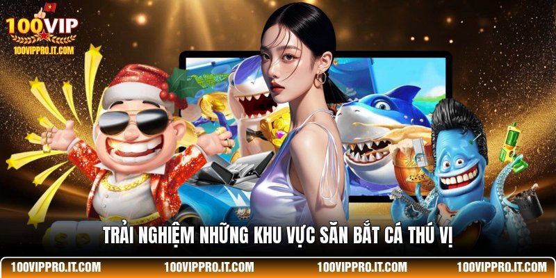 Trải nghiệm những khu vực săn bắt cá thú vị