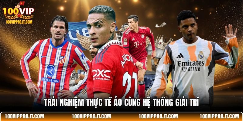 Trải nghiệm thực tế ảo cùng hệ thống giải trí