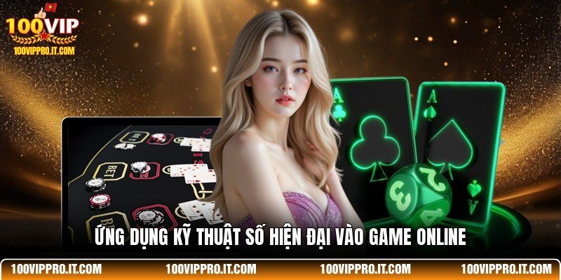 Ứng dụng kỹ thuật số hiện đại vào game online